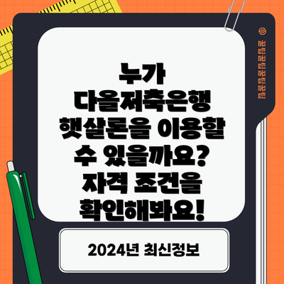 누가 다올저축은행 햇살론을 이용할 수 있을까요? 자격 조건을 확인해봐요!