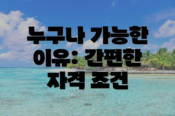 누구나 가능한 이유: 간편한 자격 조건
