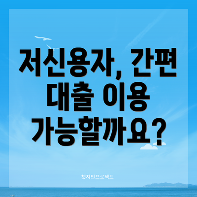 저신용자, 간편 대출 이용 가능할까요?