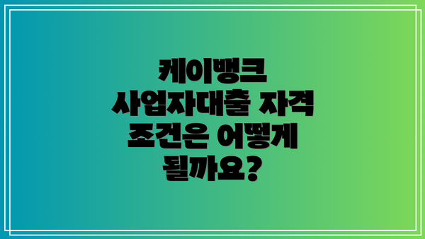 케이뱅크 사업자대출 자격 조건은 어떻게 될까요?