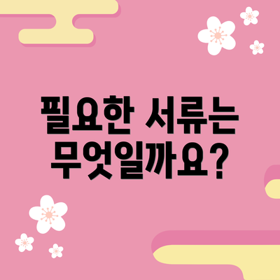 필요한 서류는 무엇일까요?