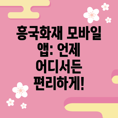흥국화재 모바일 앱: 언제 어디서든 편리하게!