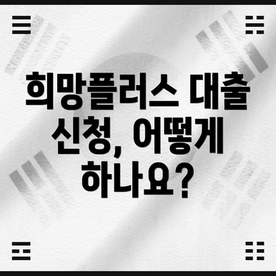희망플러스 대출 신청, 어떻게 하나요?