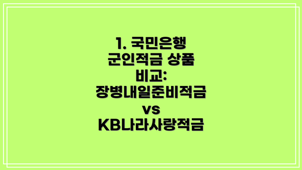1. 국민은행 군인적금 상품 비교: 장병내일준비적금 vs KB나라사랑적금