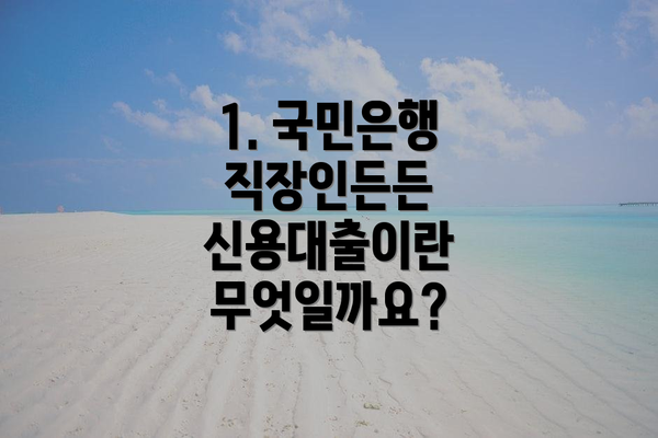 1. 국민은행 직장인든든 신용대출이란 무엇일까요?