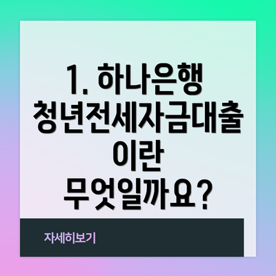 1. 하나은행 청년전세자금대출이란 무엇일까요?