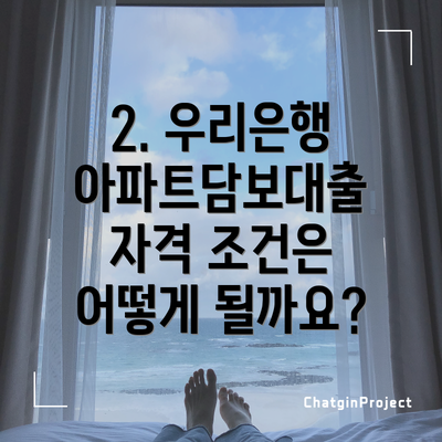 2. 우리은행 아파트담보대출 자격 조건은 어떻게 될까요?