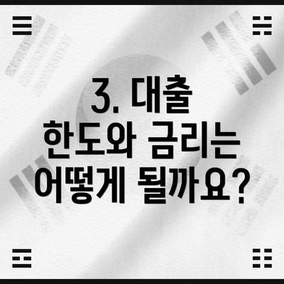 3. 대출 한도와 금리는 어떻게 될까요?