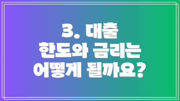 3. 대출 한도와 금리는 어떻게 될까요?
