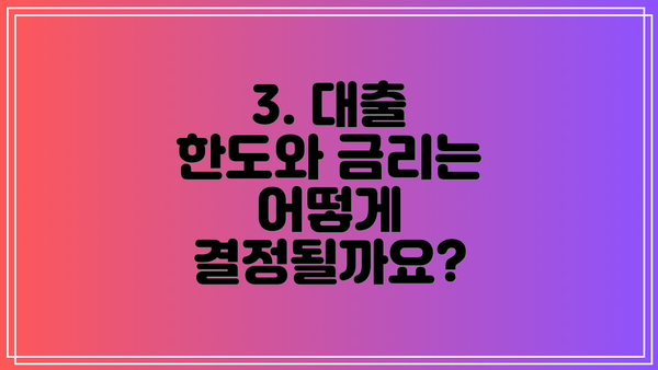 3. 대출 한도와 금리는 어떻게 결정될까요?