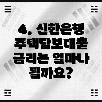 4. 신한은행 주택담보대출 금리는 얼마나 될까요?