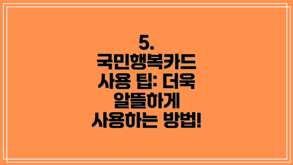 5.  국민행복카드 사용 팁: 더욱 알뜰하게 사용하는 방법!