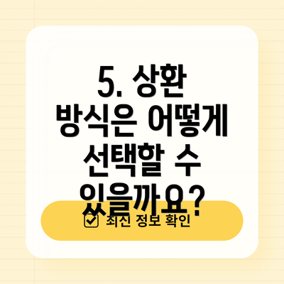 5. 상환 방식은 어떻게 선택할 수 있을까요?