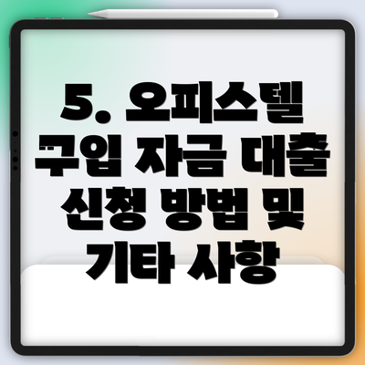 5. 오피스텔 구입 자금 대출 신청 방법 및 기타 사항