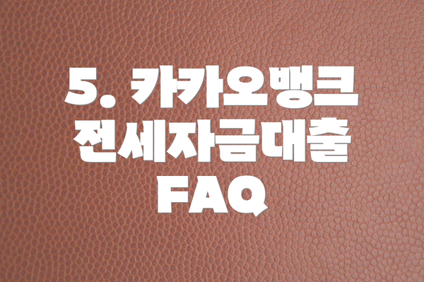 5. 카카오뱅크 전세자금대출 FAQ