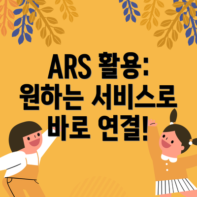 ARS 활용: 원하는 서비스로 바로 연결!