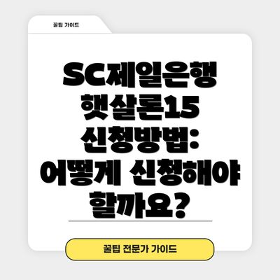 SC제일은행 햇살론15 신청방법: 어떻게 신청해야 할까요?