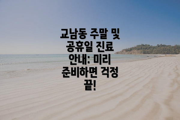 교남동 주말 및 공휴일 진료 안내: 미리 준비하면 걱정 끝!