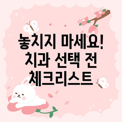 놓치지 마세요!  치과 선택 전 체크리스트