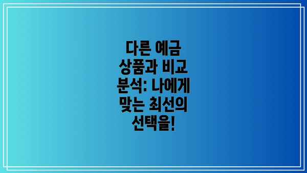 다른 예금 상품과 비교 분석: 나에게 맞는 최선의 선택을!