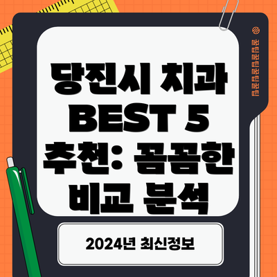 당진시 치과 BEST 5 추천: 꼼꼼한 비교 분석