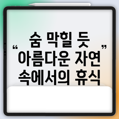 숨 막힐 듯 아름다운 자연 속에서의 휴식