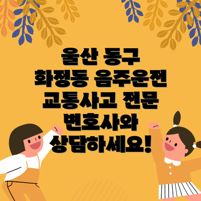 울산 동구 화정동 음주운전 교통사고 전문 변호사와 상담하세요!