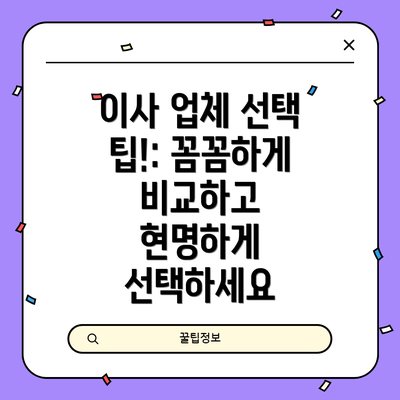 이사 업체 선택 팁!: 꼼꼼하게 비교하고 현명하게 선택하세요