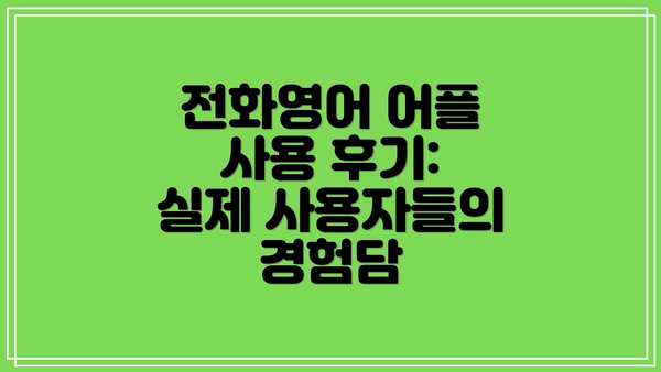 전화영어 어플 사용 후기: 실제 사용자들의 경험담