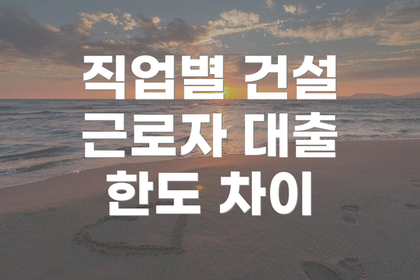 직업별 건설 근로자 대출 한도 차이