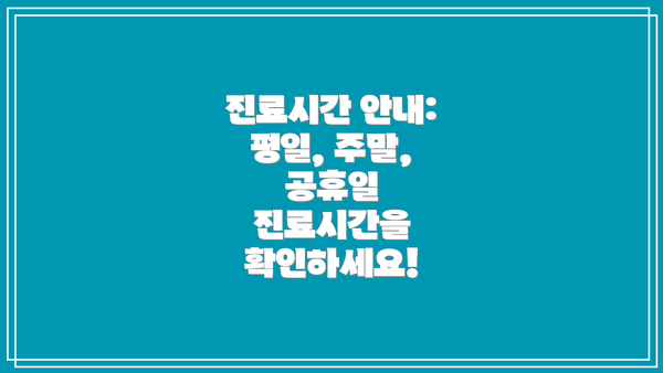 진료시간 안내: 평일, 주말, 공휴일 진료시간을 확인하세요!