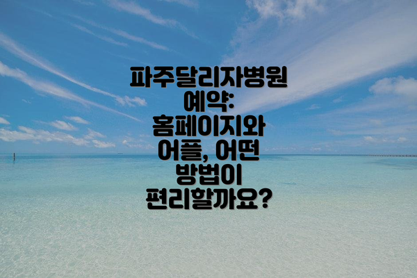 파주달리자병원 예약: 홈페이지와 어플, 어떤 방법이 편리할까요?