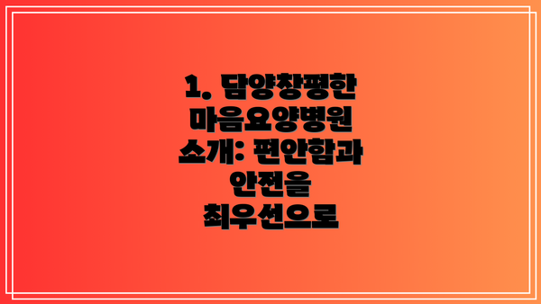 1. 담양창평한마음요양병원 소개: 편안함과 안전을 최우선으로