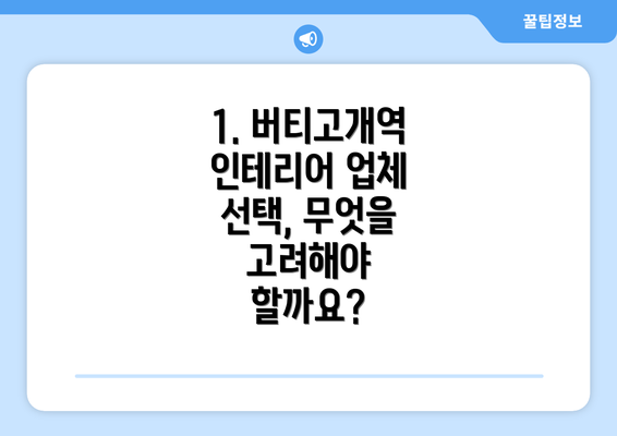 1. 버티고개역 인테리어 업체 선택, 무엇을 고려해야 할까요?