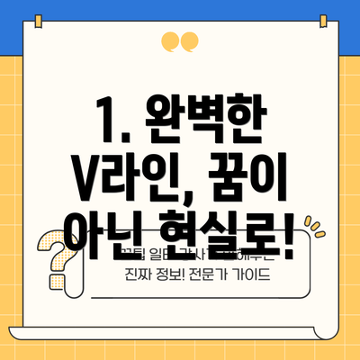 1. 완벽한 V라인, 꿈이 아닌 현실로!