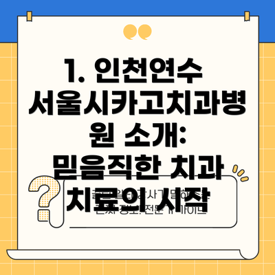 1. 인천연수 서울시카고치과병원 소개: 믿음직한 치과 치료의 시작