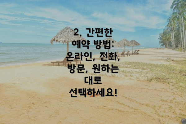 2. 간편한 예약 방법: 온라인, 전화, 방문, 원하는 대로 선택하세요!