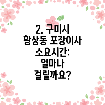2. 구미시 황상동 포장이사 소요시간: 얼마나 걸릴까요?