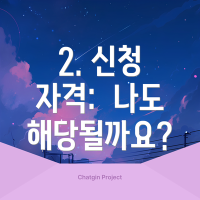 2. 신청 자격:  나도 해당될까요?