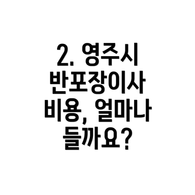 2. 영주시 반포장이사 비용, 얼마나 들까요?