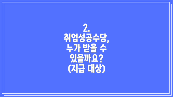 2.  취업성공수당, 누가 받을 수 있을까요? (지급 대상)