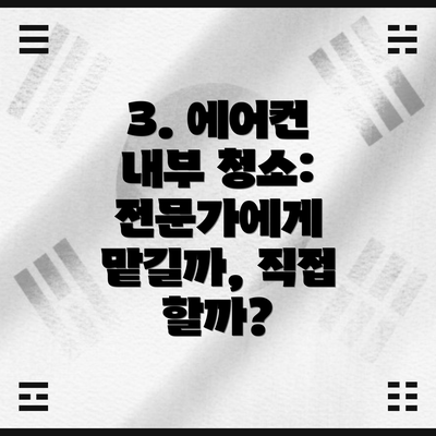 3. 에어컨 내부 청소: 전문가에게 맡길까, 직접 할까?