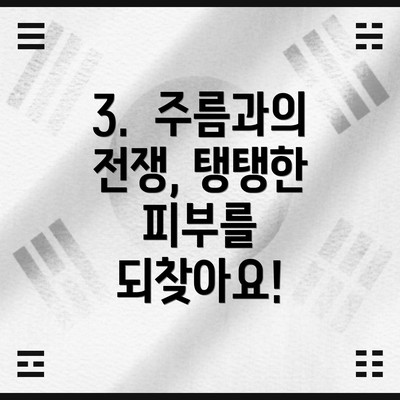 3.  주름과의 전쟁, 탱탱한 피부를 되찾아요!