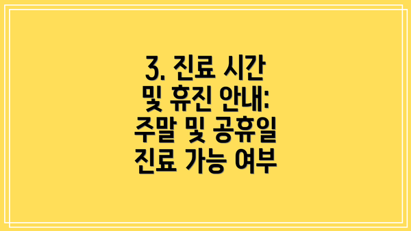 3. 진료 시간 및 휴진 안내:  주말 및 공휴일 진료 가능 여부