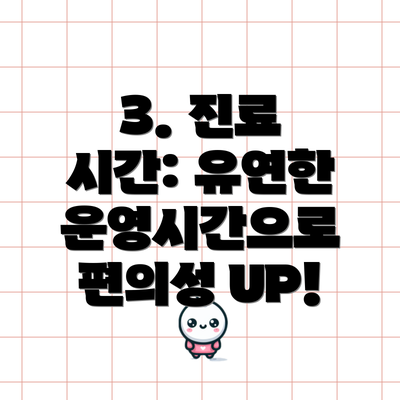 3. 진료 시간: 유연한 운영시간으로 편의성 UP!