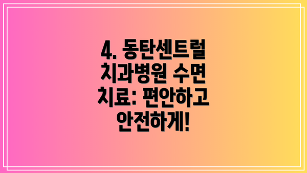 4. 동탄센트럴치과병원 수면 치료: 편안하고 안전하게!