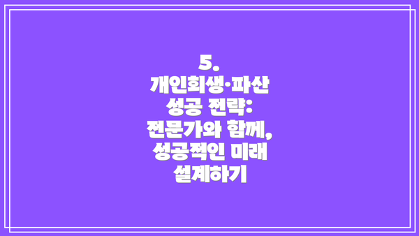 5. 개인회생·파산 성공 전략: 전문가와 함께, 성공적인 미래 설계하기