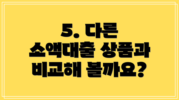 5. 다른 소액대출 상품과 비교해 볼까요?