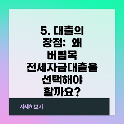 5. 대출의 장점:  왜 버팀목 전세자금대출을 선택해야 할까요?