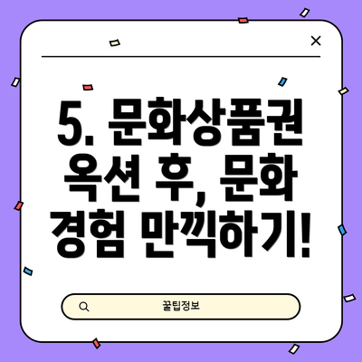 5. 문화상품권 옥션 후, 문화 경험 만끽하기!